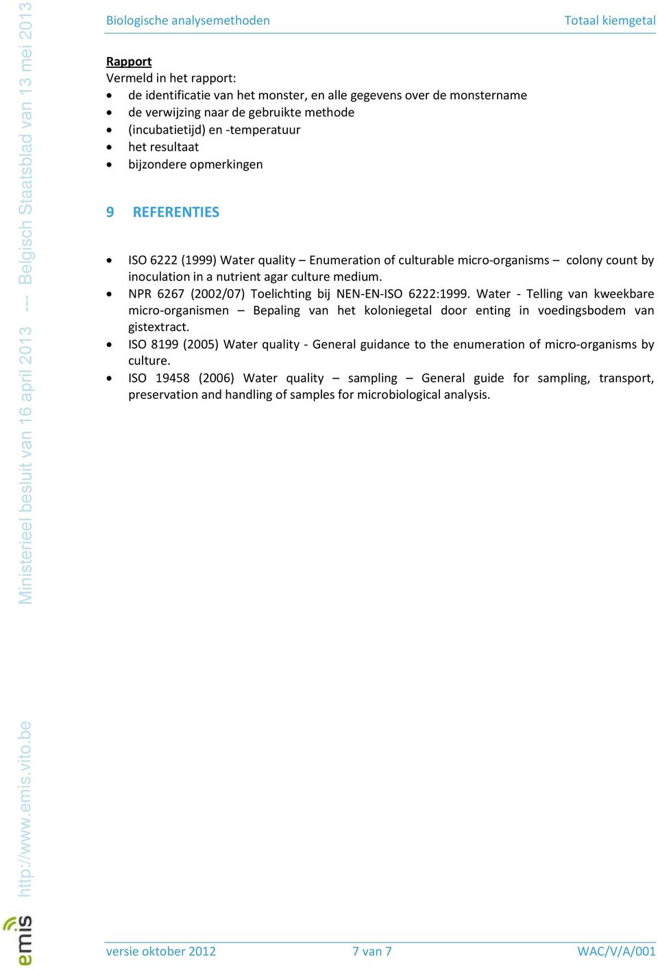 NPR 6267 (2002/07) Toelichting bij NEN-EN-ISO 6222:1999. Water - Telling van kweekbare micro-organismen Bepaling van het koloniegetal door enting in voedingsbodem van gistextract.