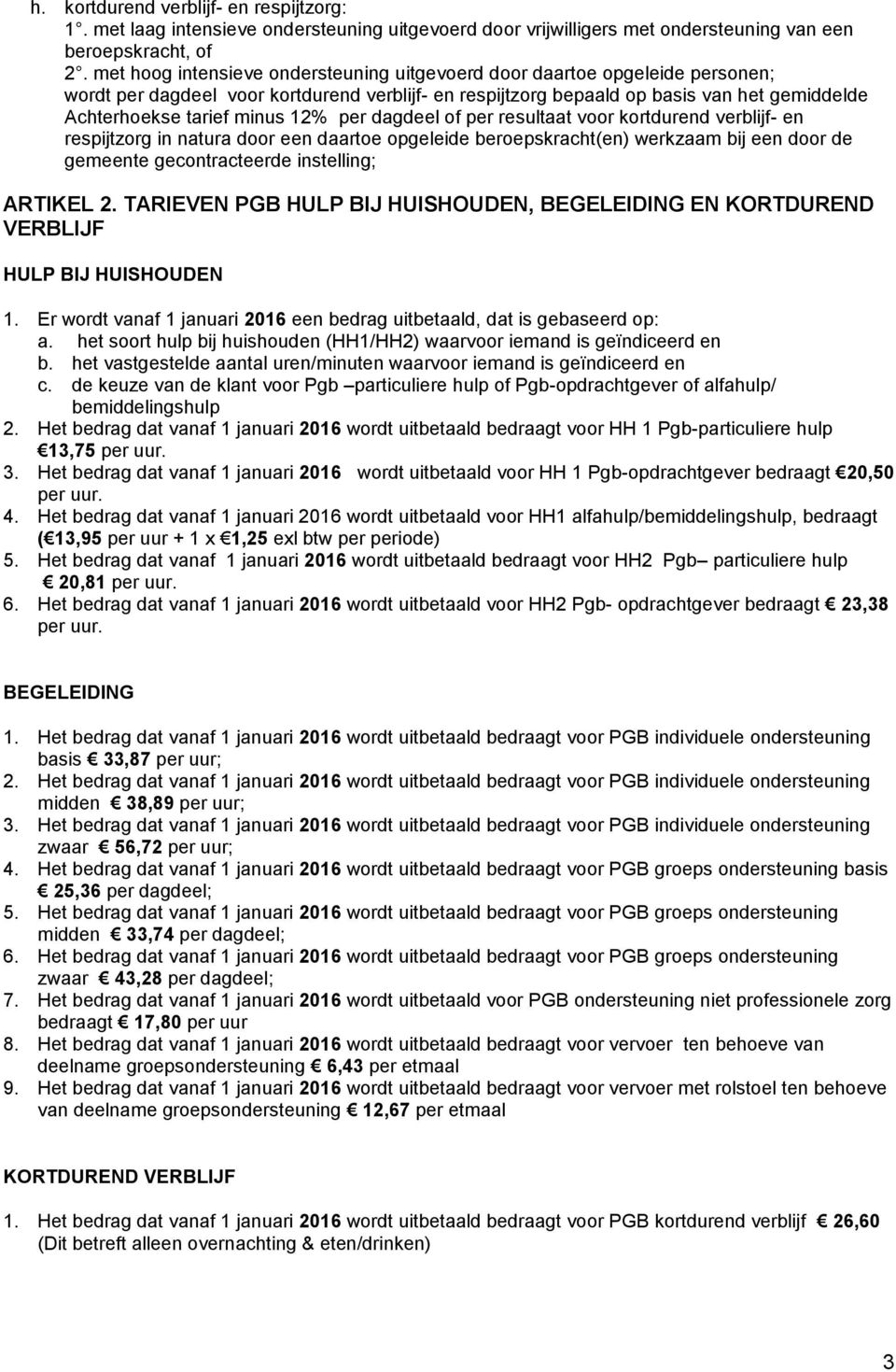 12% per dagdeel of per resultaat voor kortdurend verblijf- en respijtzorg in natura door een daartoe opgeleide beroepskracht(en) werkzaam bij een door de gemeente gecontracteerde instelling; ARTIKEL