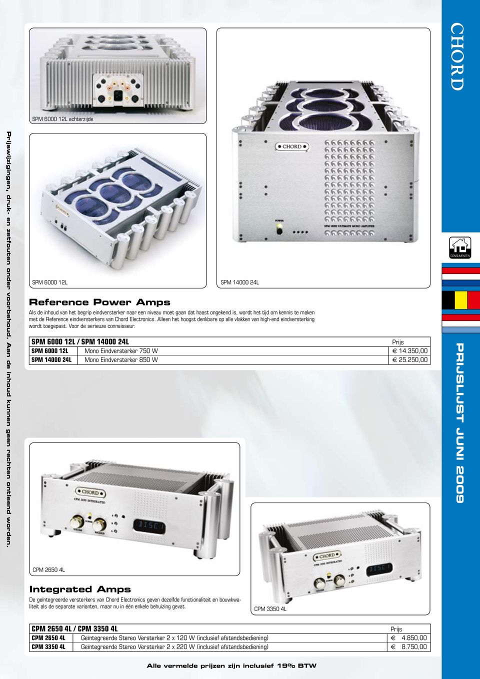 eindversterkers van Chord Electronics. Alleen het hoogst denkbare op alle vlakken van high-end eindversterking wordt toegepast. Voor de serieuze connaisseur.