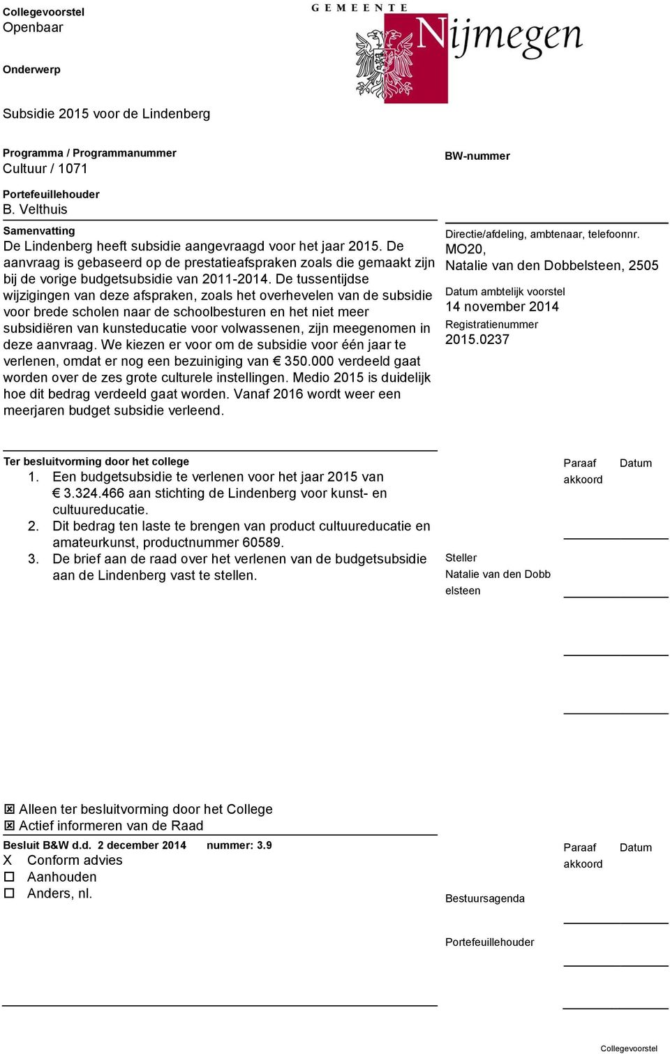 De tussentijdse wijzigingen van deze afspraken, zoals het overhevelen van de subsidie voor brede scholen naar de schoolbesturen en het niet meer subsidiëren van kunsteducatie voor volwassenen, zijn