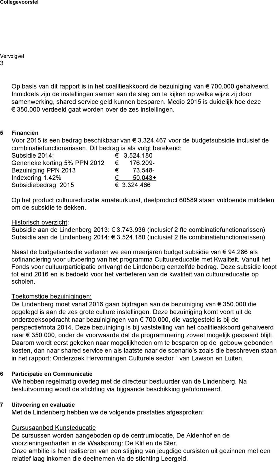 000 verdeeld gaat worden over de zes instellingen. 5 Financiën Voor 2015 is een bedrag beschikbaar van 3.324.467 voor de budgetsubsidie inclusief de combinatiefunctionarissen.