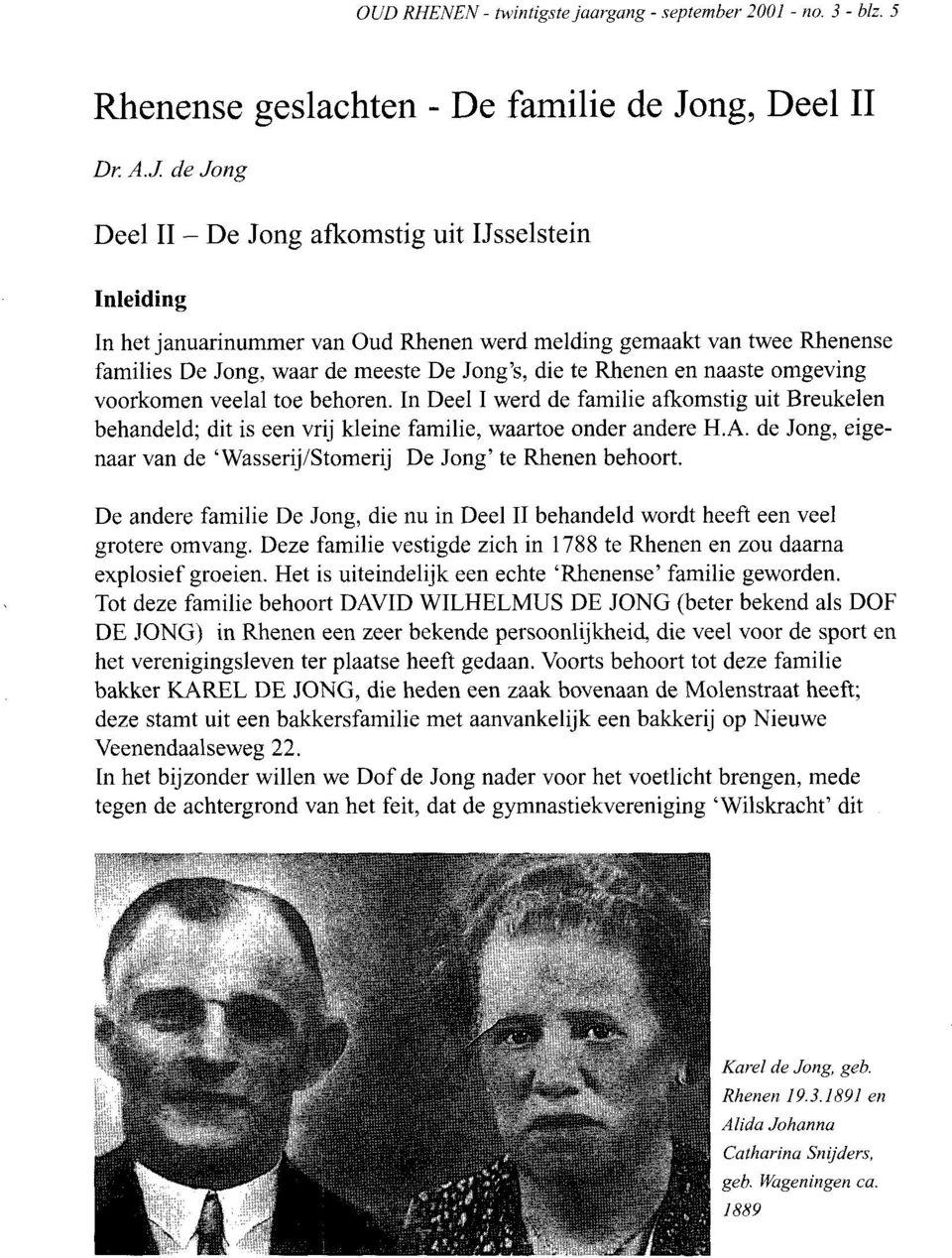 de Jong Deel II - De Jong afkomstig uit IJsselstein Inleiding In het januarinummer van Oud Rhenen werd melding gemaakt van twee Rhenense families De Jong, waar de meeste De Jong's, die te Rhenen en