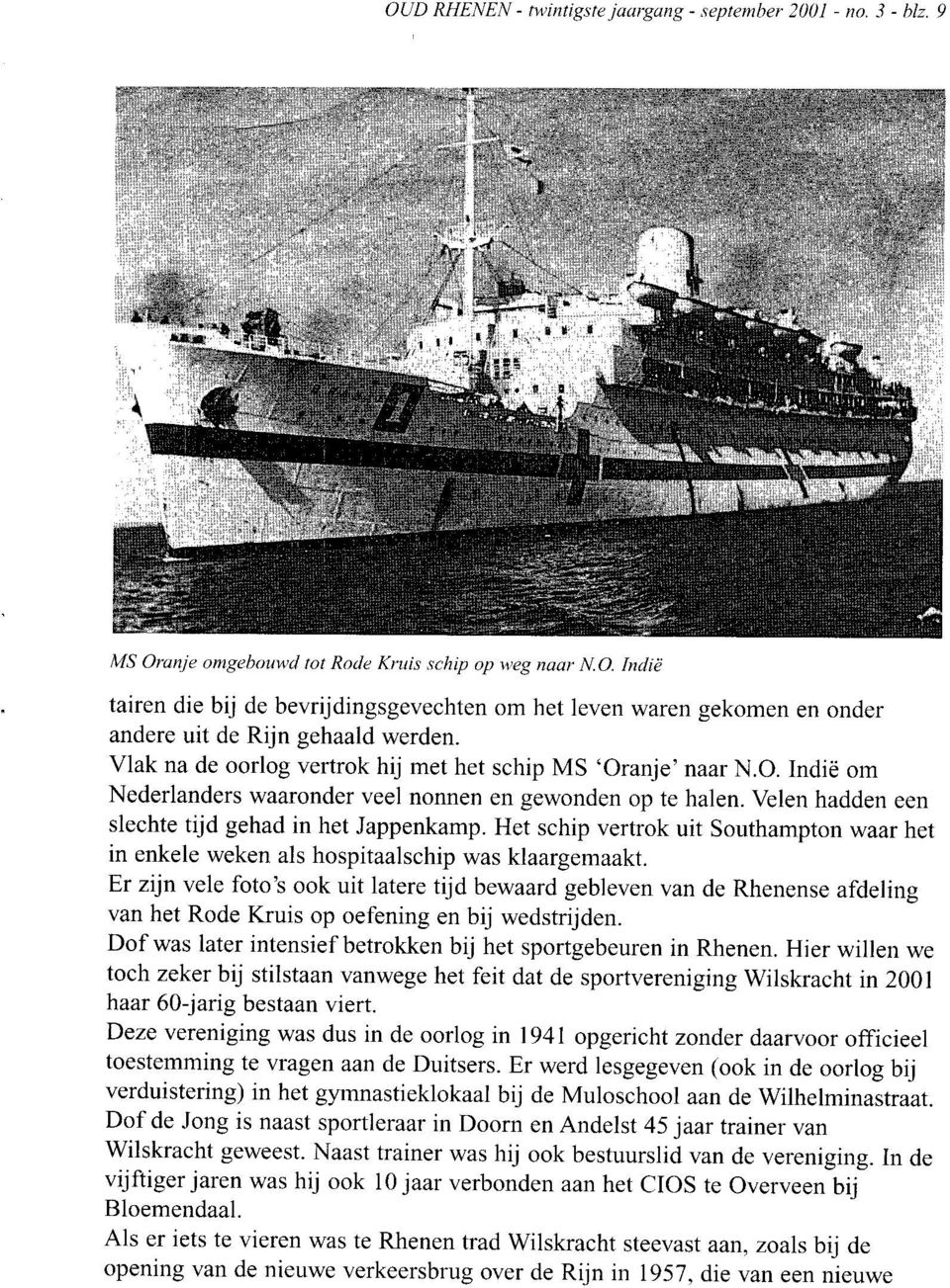 Vlak na de oorlog vertrok hij met het schip MS 'Oranje' naar N.O. Indië om Nederlanders waaronder veel nonnen en gewonden op te halen. Velen hadden een slechte tijd gehad in het Jappenkamp.