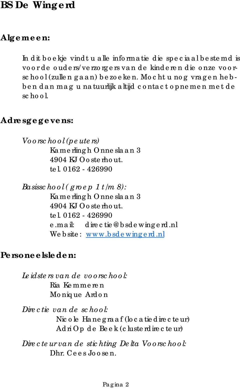 0162-426990 Basisschool ( groep 1 t/m 8): Kamerlingh Onneslaan 3 4904 KJ Oosterhout. tel. 0162-426990 e.mail: directie@bsdewingerd.