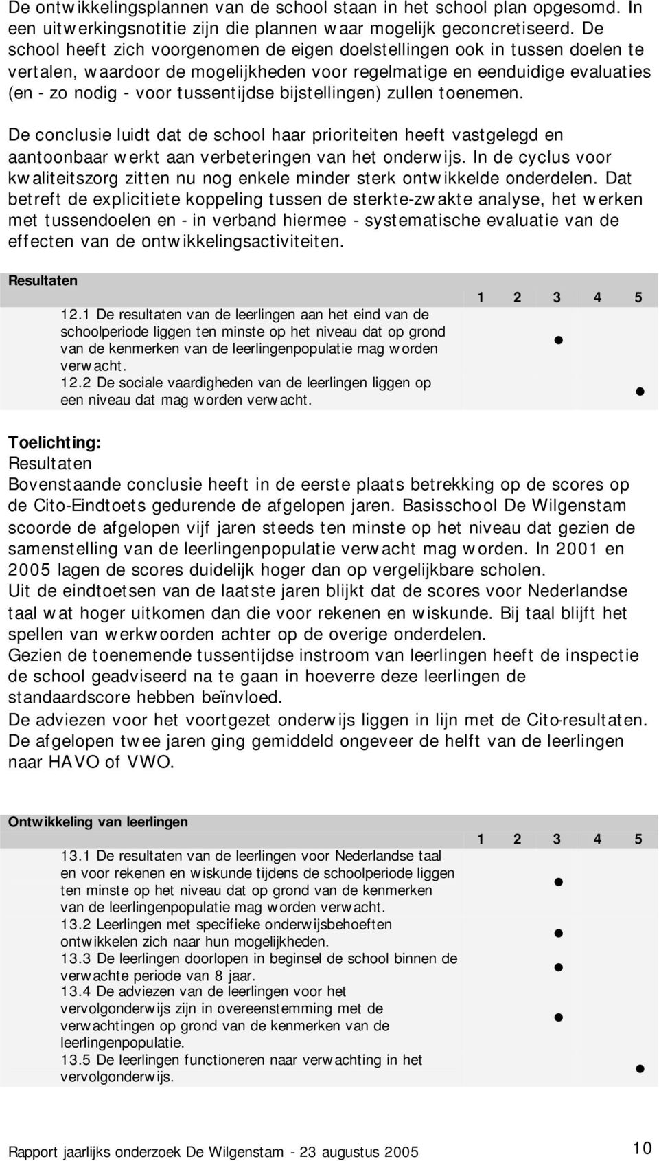 bijstellingen) zullen toenemen. De conclusie luidt dat de school haar prioriteiten heeft vastgelegd en aantoonbaar werkt aan verbeteringen van het onderwijs.