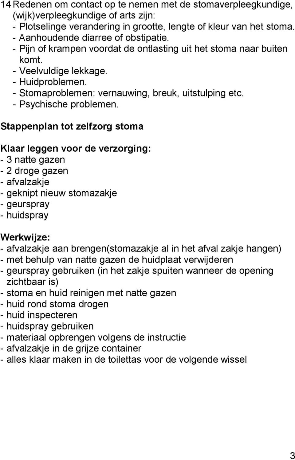 - Stomaproblemen: vernauwing, breuk, uitstulping etc. - Psychische problemen.