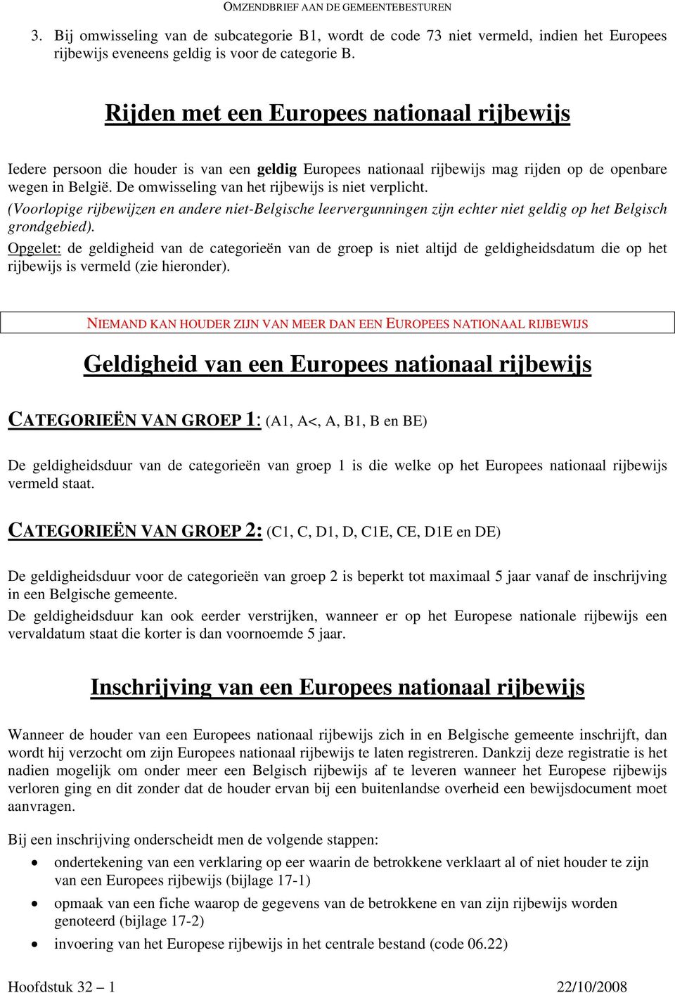De omwisseling van het rijbewijs is niet verplicht. (Voorlopige rijbewijzen en andere niet-belgische leervergunningen zijn echter niet geldig op het Belgisch grondgebied).