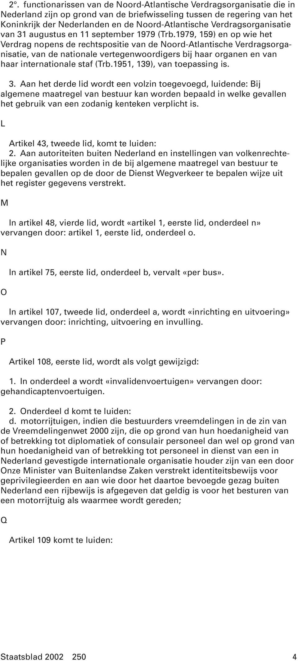 1979, 159) en op wie het Verdrag nopens de rechtspositie van de Noord-Atlantische Verdragsorganisatie, van de nationale vertegenwoordigers bij haar organen en van haar internationale staf (Trb.