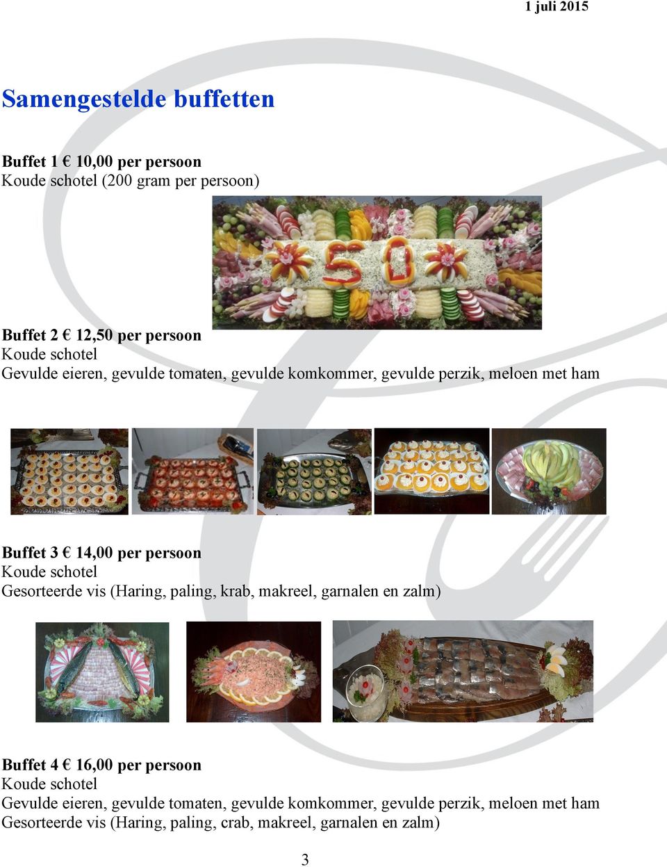 schotel Gesorteerde vis (Haring, paling, krab, makreel, garnalen en zalm) Buffet 4 16,00 per persoon Koude schotel Gevulde