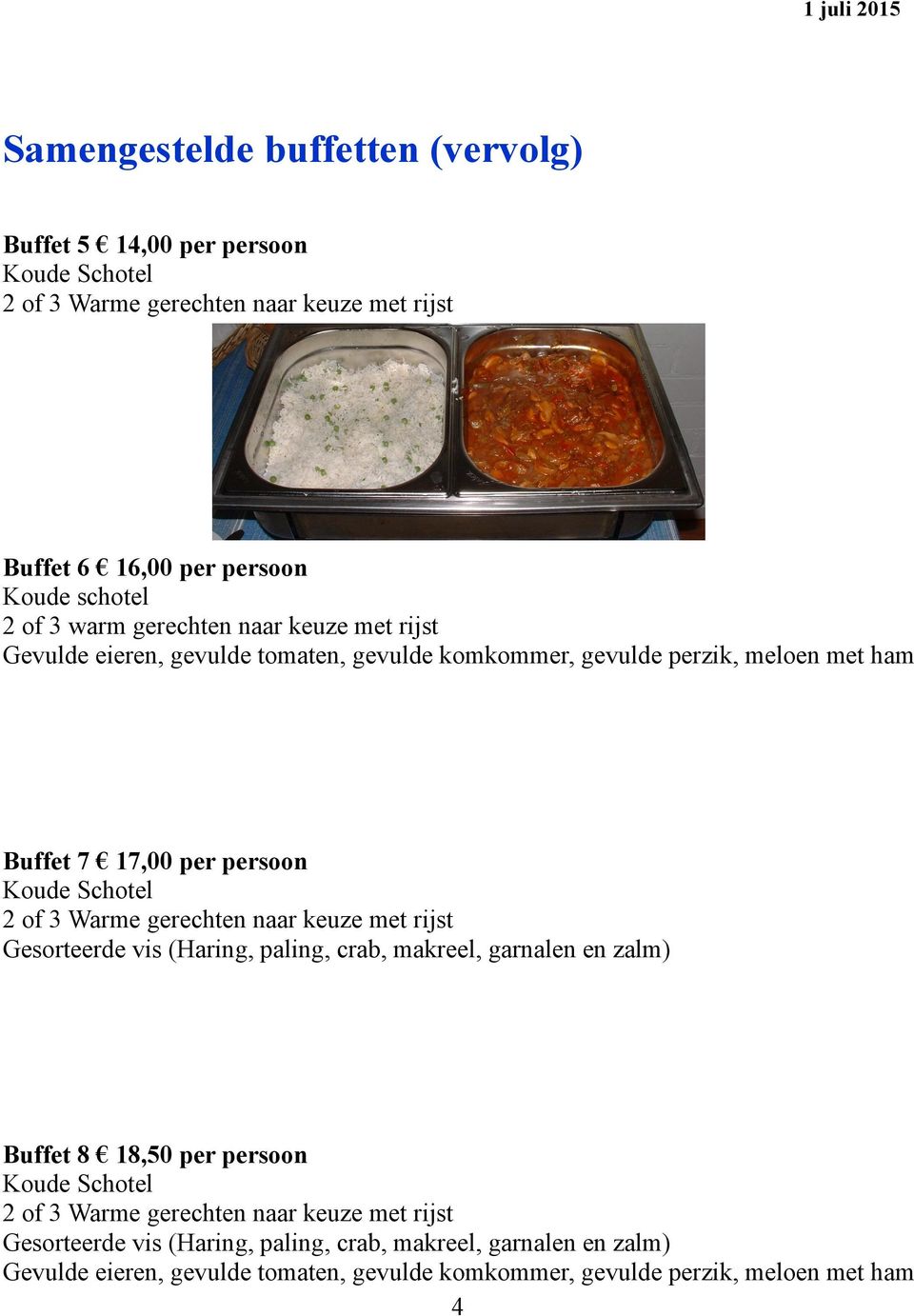 Warme gerechten naar keuze met rijst Gesorteerde vis (Haring, paling, crab, makreel, garnalen en zalm) Buffet 8 18,50 per persoon Koude Schotel 2 of 3 Warme gerechten