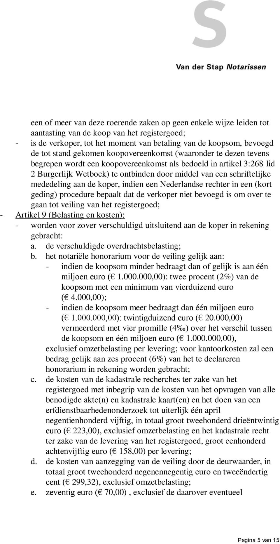 mededeling aan de koper, indien een Nederlandse rechter in een (kort geding) procedure bepaalt dat de verkoper niet bevoegd is om over te gaan tot veiling van het registergoed; - Artikel 9 (Belasting
