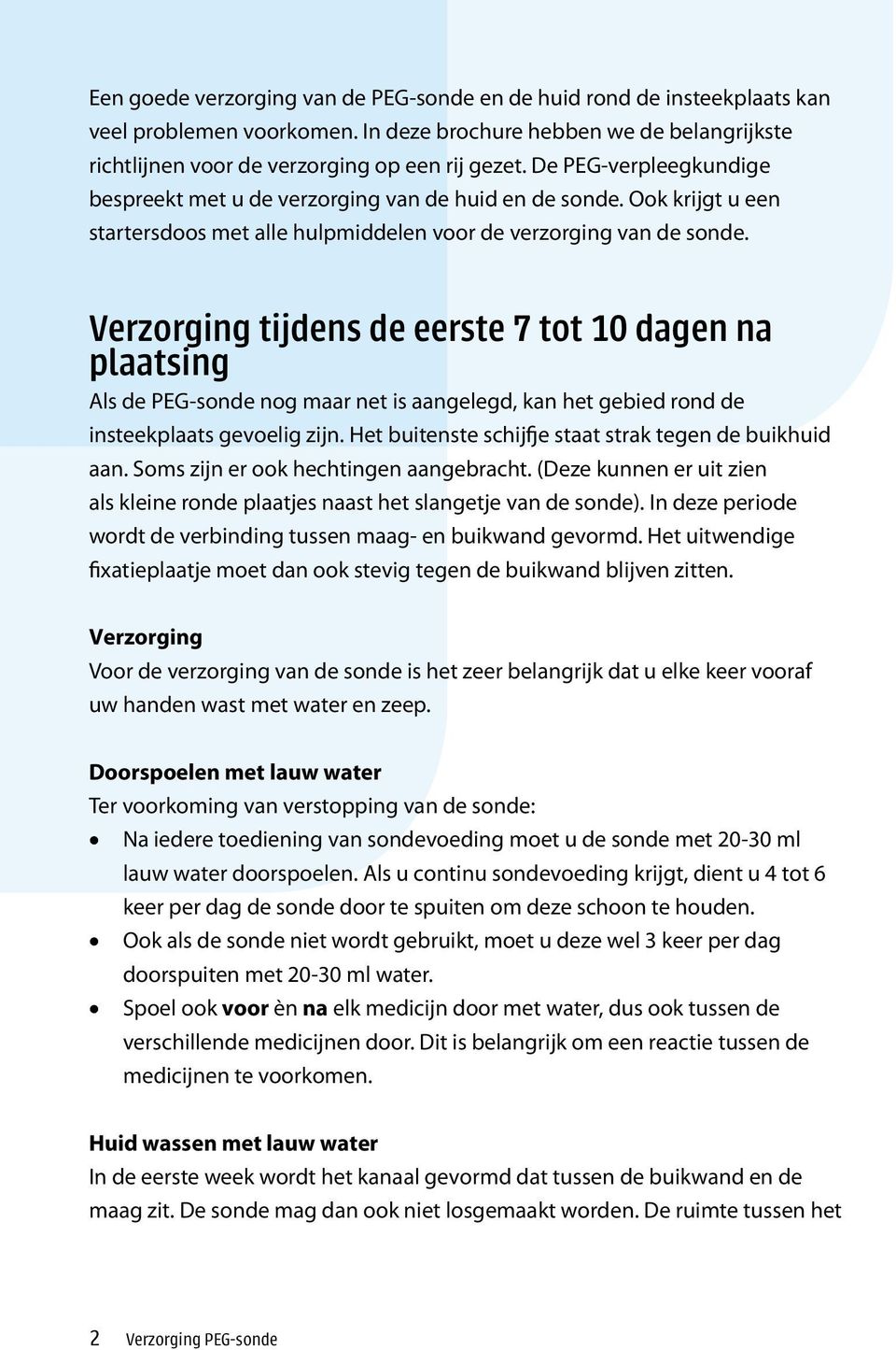 Verzorging tijdens de eerste 7 tot 10 dagen na plaatsing Als de PEG-sonde nog maar net is aangelegd, kan het gebied rond de insteekplaats gevoelig zijn.