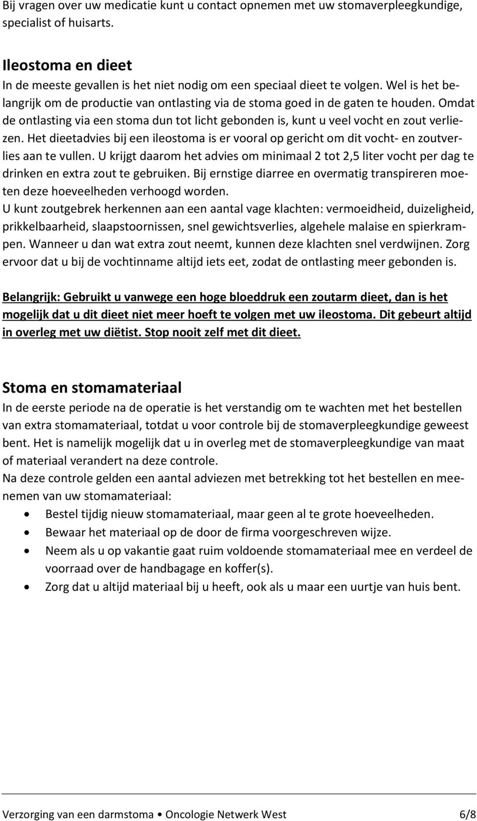 Het dieetadvies bij een ileostoma is er vooral op gericht om dit vocht- en zoutverlies aan te vullen.