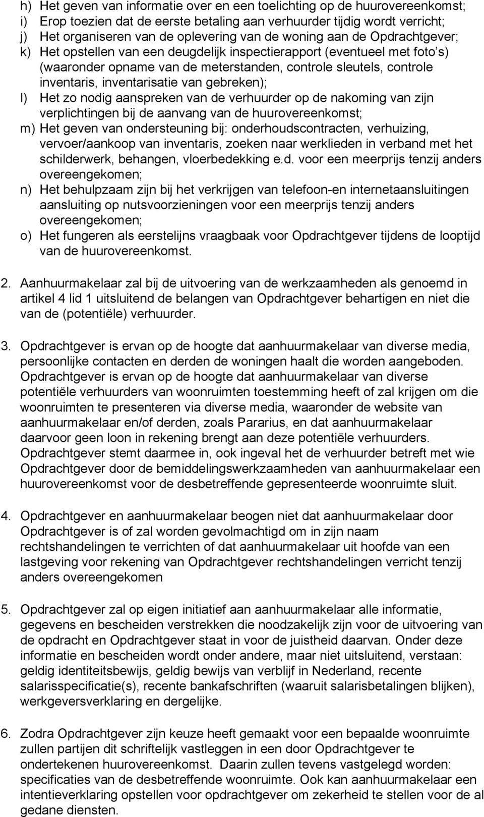 van gebreken); l) Het zo nodig aanspreken van de verhuurder op de nakoming van zijn verplichtingen bij de aanvang van de huurovereenkomst; m) Het geven van ondersteuning bij: onderhoudscontracten,