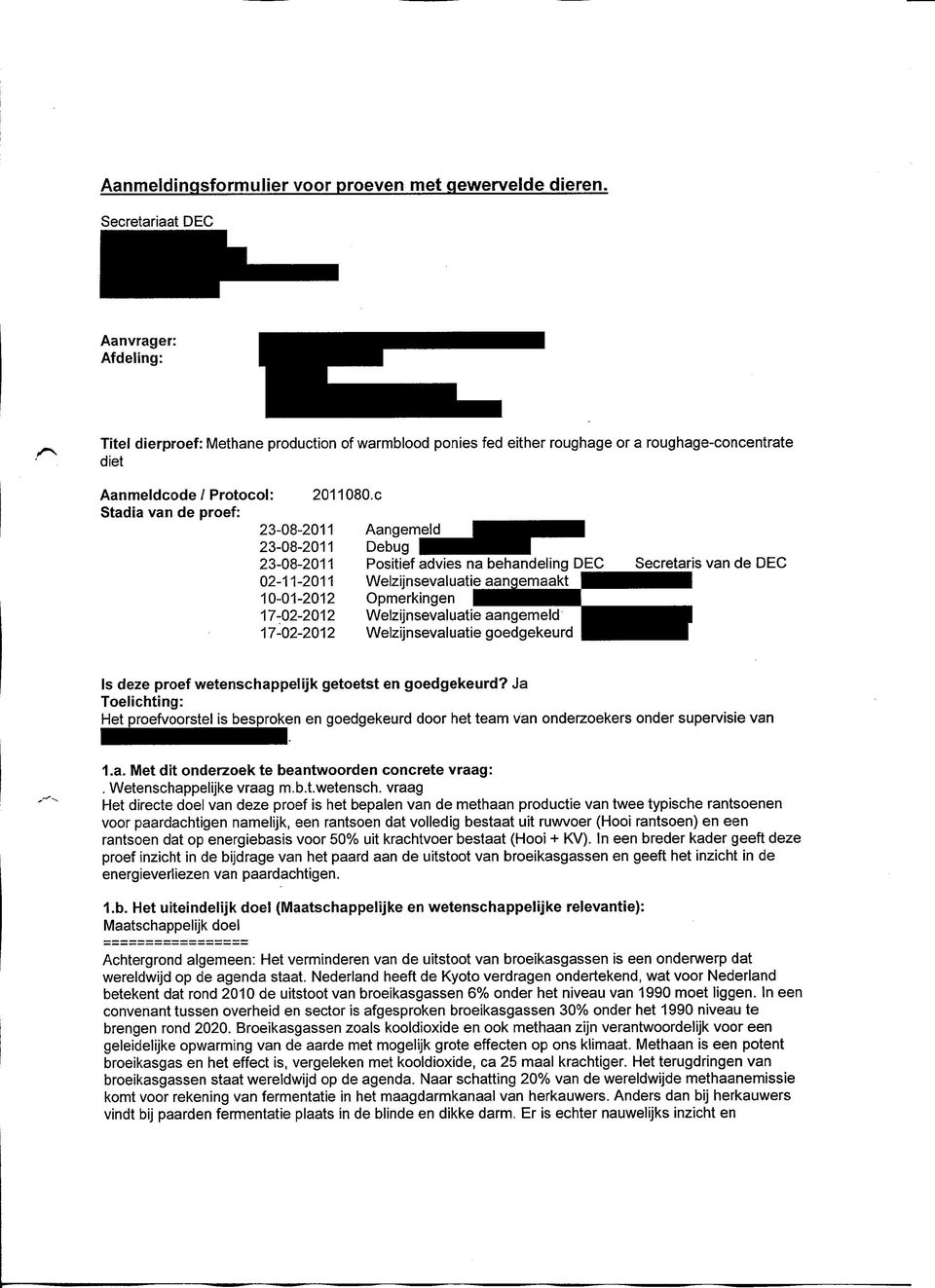 C Stadia van de proef: 23-08-2011 Aangemeld 23-08-2011 Debug 23-08-2011 Positief advies na behandeling DEC 02-11-2011 Welzijnsevaluatie aangemaakt 10-01-2012 Opmerkingen 17-02-2012 Welzijnsevaluatie