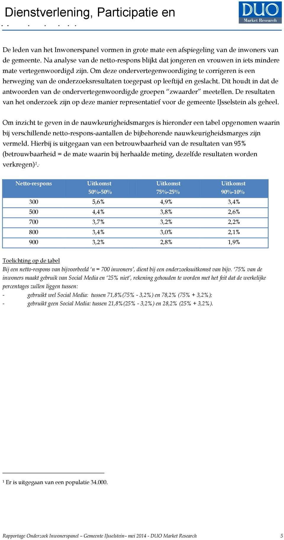 Om deze ondervertegenwoordiging te corrigeren is een herweging van de onderzoeksresultaten toegepast op leeftijd en geslacht.