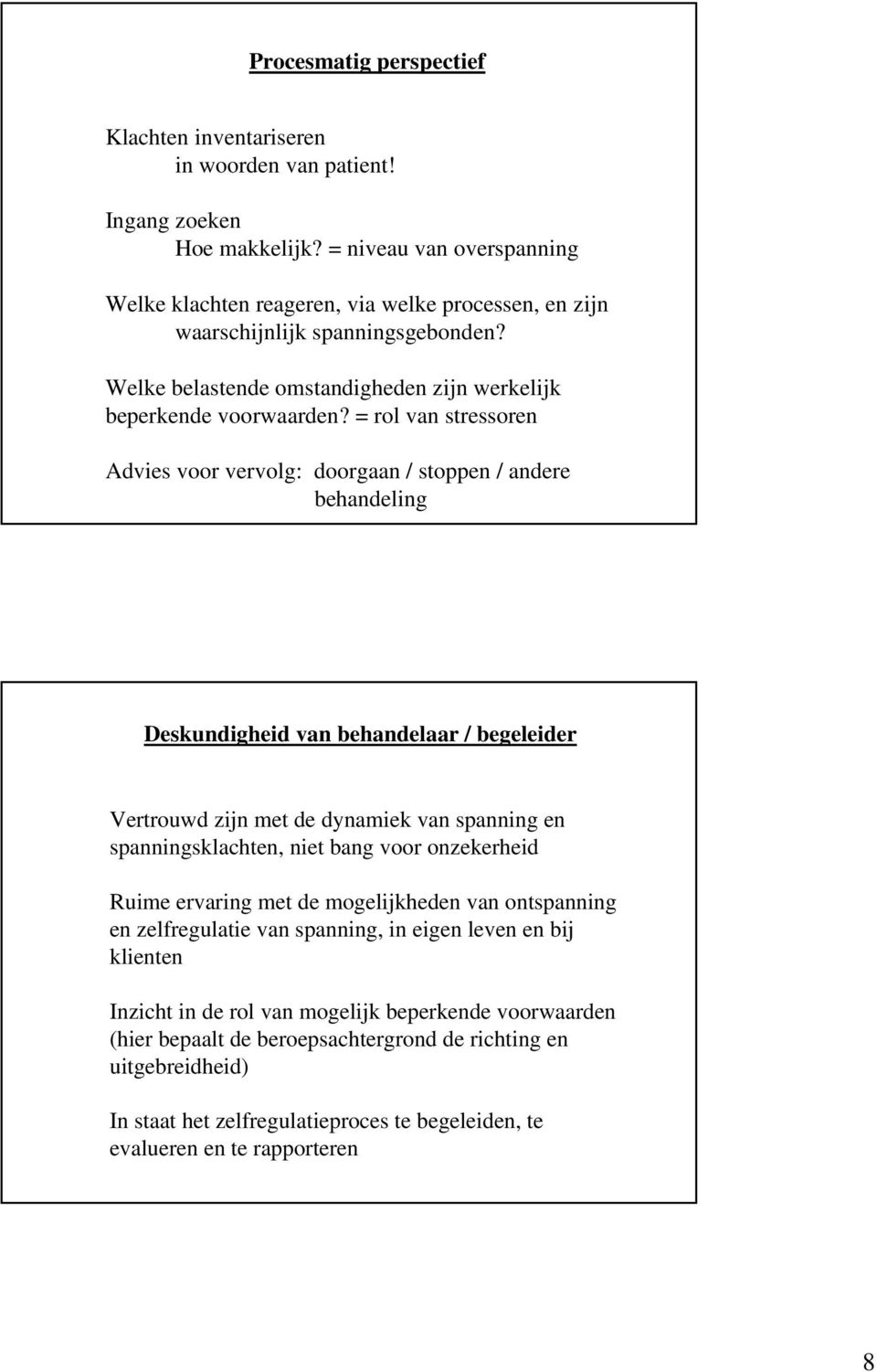 = rol van stressoren Advies voor vervolg: doorgaan / stoppen / andere behandeling Deskundigheid van behandelaar / begeleider Vertrouwd zijn met de dynamiek van spanning en spanningsklachten, niet