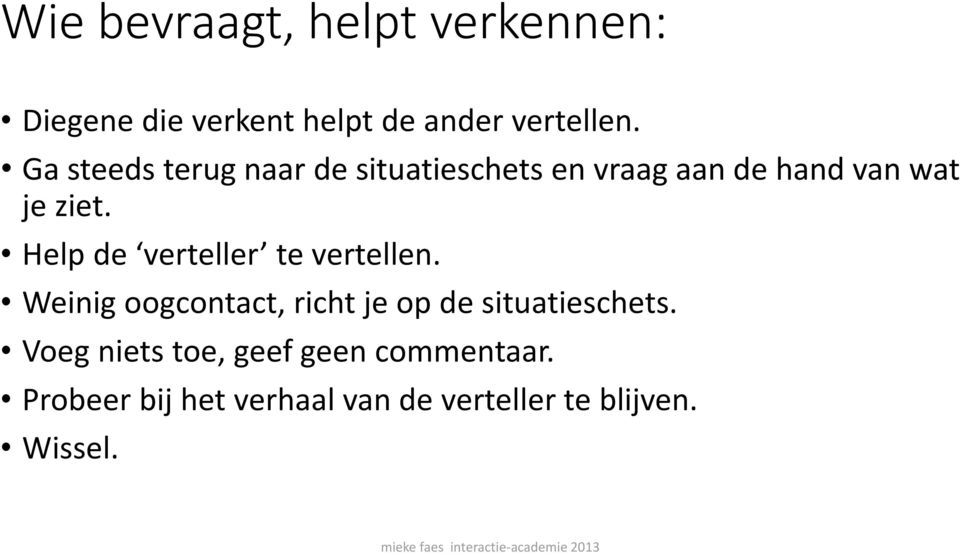 Help de verteller te vertellen. Weinig oogcontact, richt je op de situatieschets.