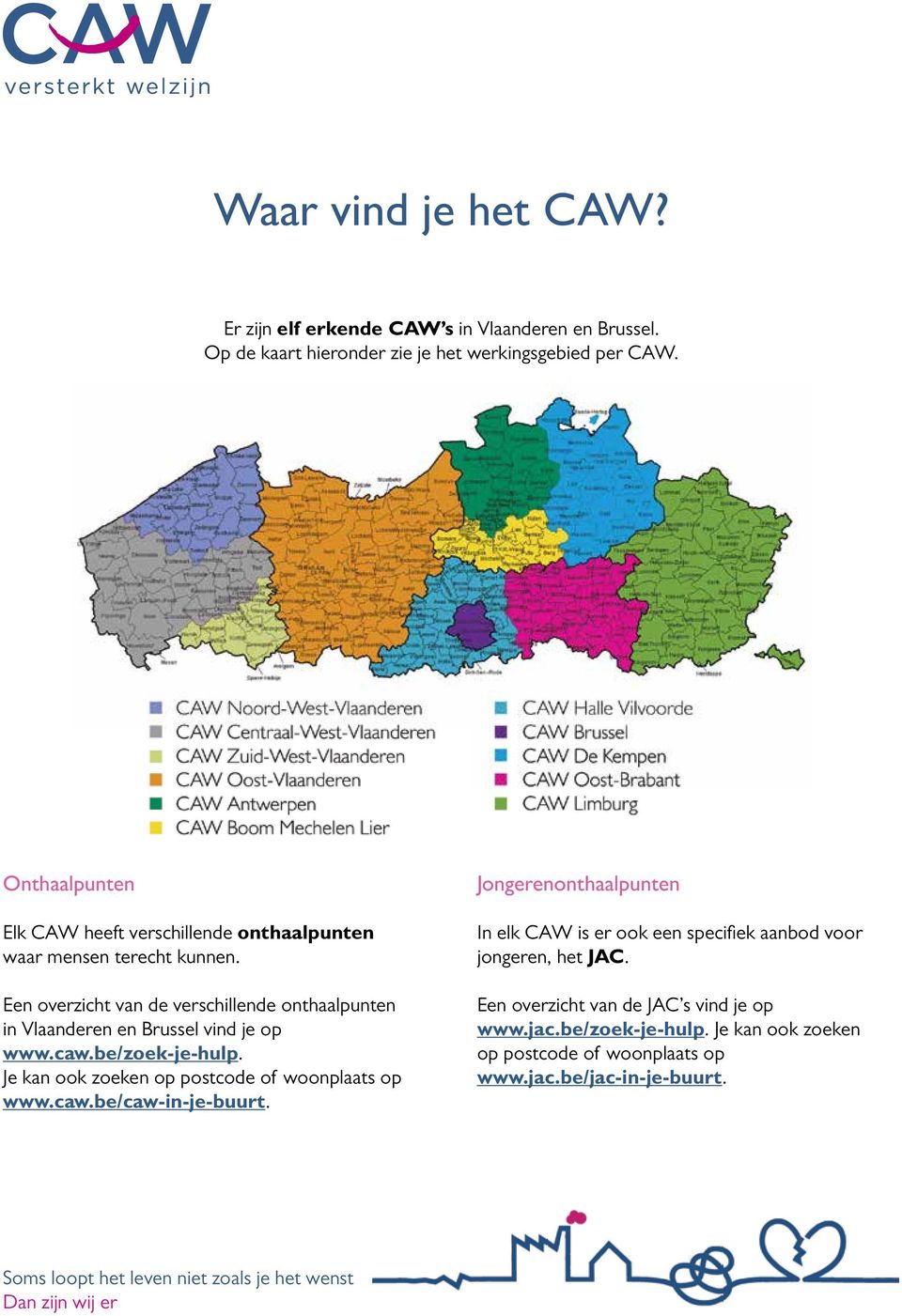Een overzicht van de verschillende onthaalpunten in Vlaanderen en Brussel vind je op www.caw.be/zoek-je-hulp.