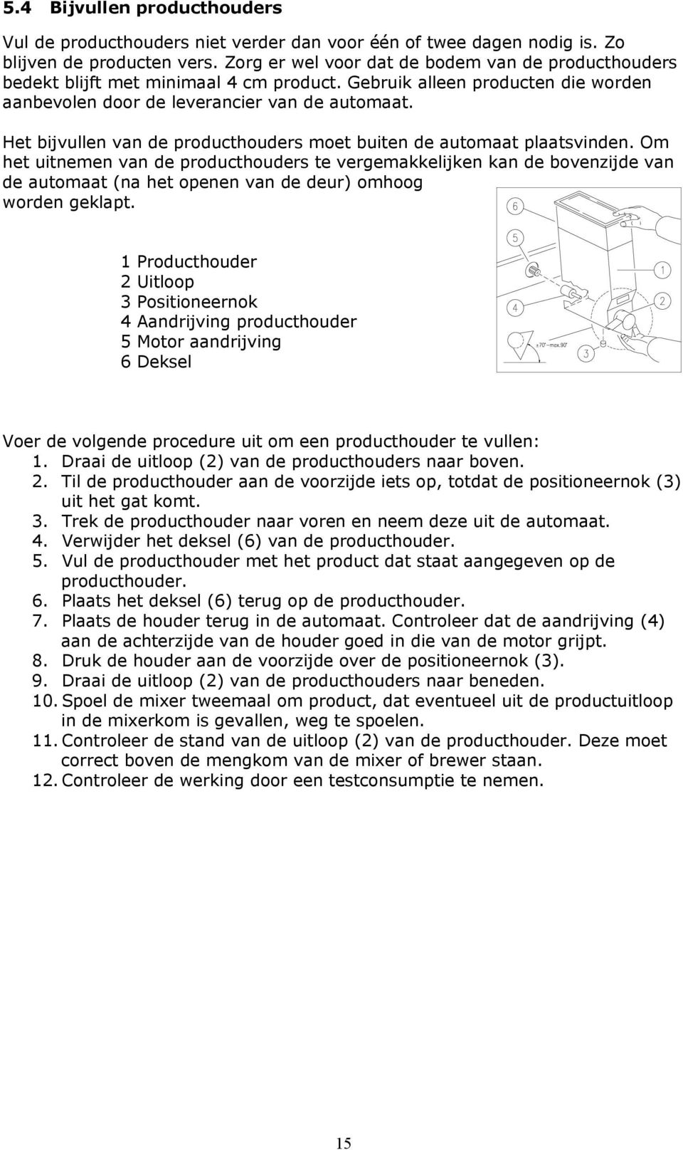 Het bijvullen van de producthouders moet buiten de automaat plaatsvinden.