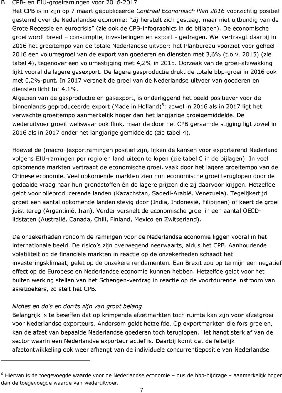 Wel vertraagt daarbij in 2016 het groeitempo van de totale Nederlandse uitvoer: het Planbureau voorziet voor geheel 2016 een volumegroei van de export van goederen en diensten met 3,6% (t.o.v. 2015) (zie tabel 4), tegenover een volumestijging met 4,2% in 2015.
