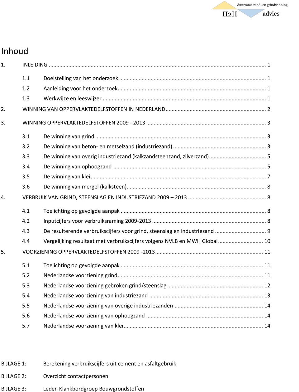 .. 5 3.4 De winning van ophoogzand... 5 3.5 De winning van klei... 7 3.6 De winning van mergel (kalksteen)... 8 4. VERBRUIK VAN GRIND, STEENSLAG EN INDUSTRIEZAND 2009 2013... 8 4.1 Toelichting op gevolgde aanpak.