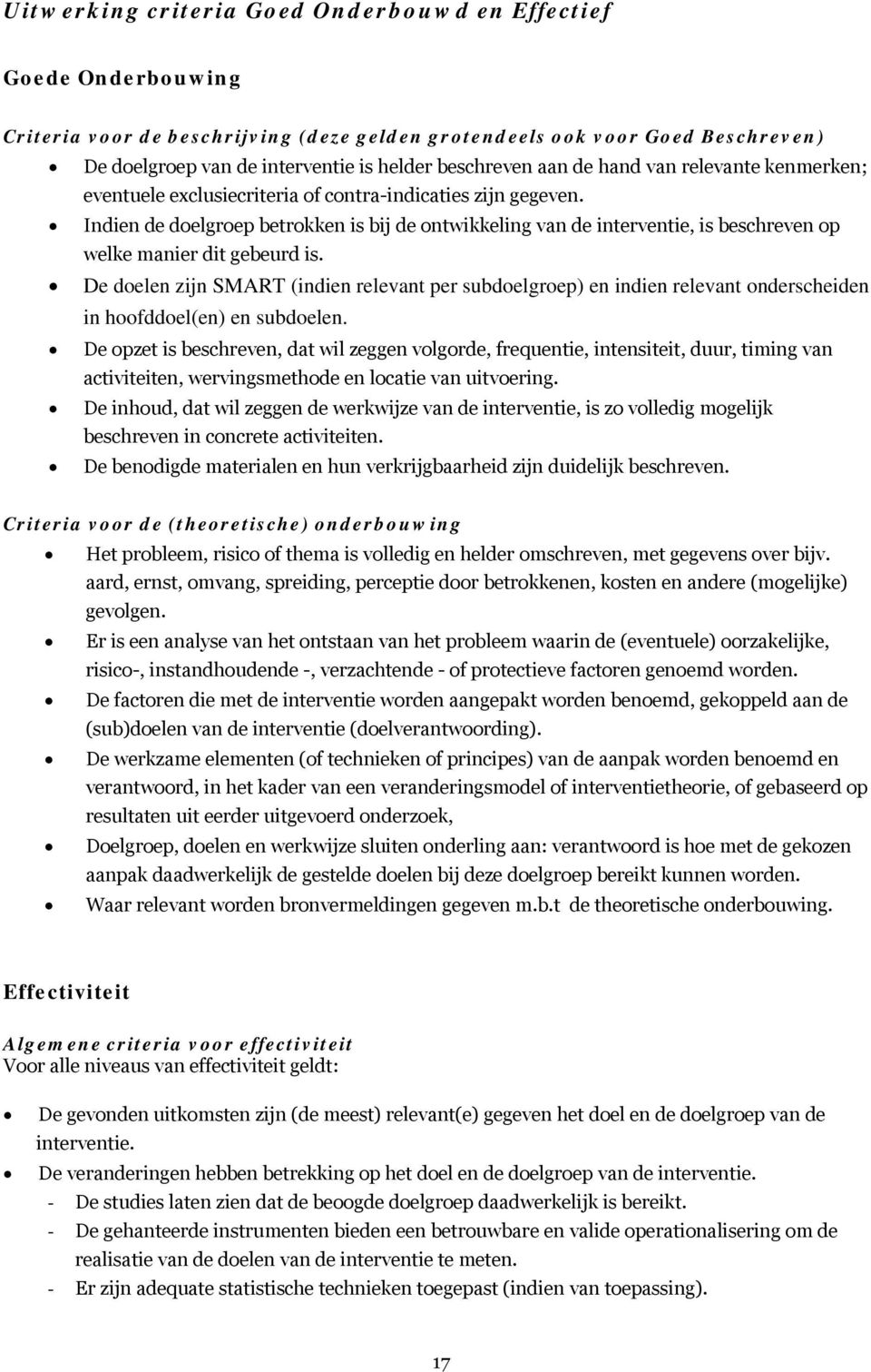 Indien de doelgroep betrokken is bij de ontwikkeling van de interventie, is beschreven op welke manier dit gebeurd is.