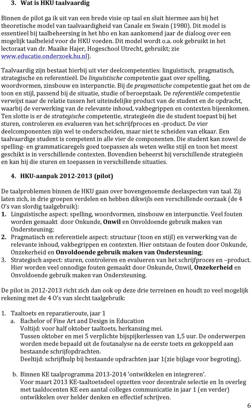 Maaike Hajer, Hogeschool Utrecht, gebruikt; zie www.educatie.onderzoek.hu.nl). Taalvaardig zijn bestaat hierbij uit vier deelcompetenties: linguïstisch, pragmatisch, strategische en referentieël.