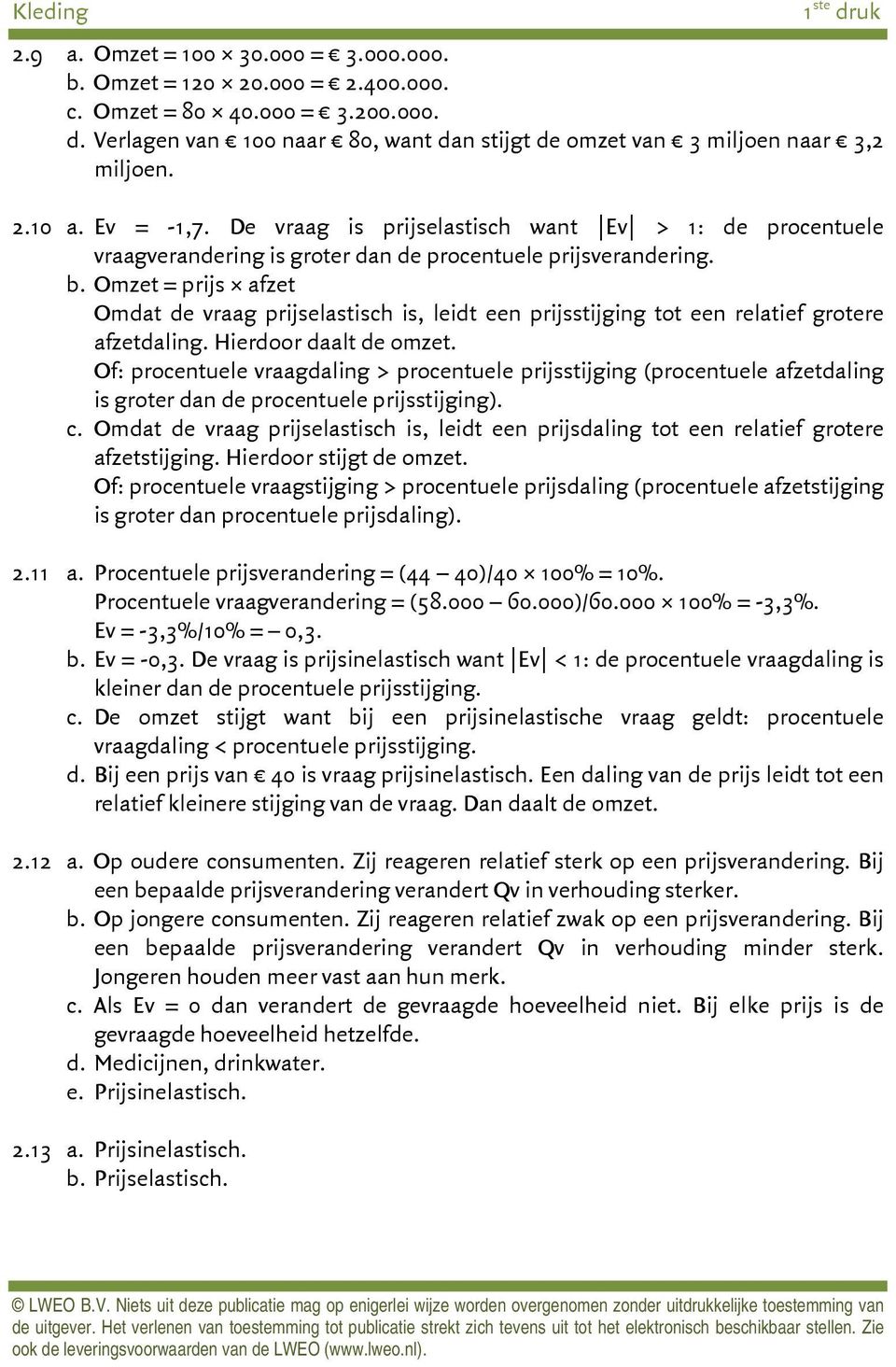 Omzet = prijs afzet Omdat de vraag prijselastisch is, leidt een prijsstijging tot een relatief grotere afzetdaling. Hierdoor daalt de omzet.