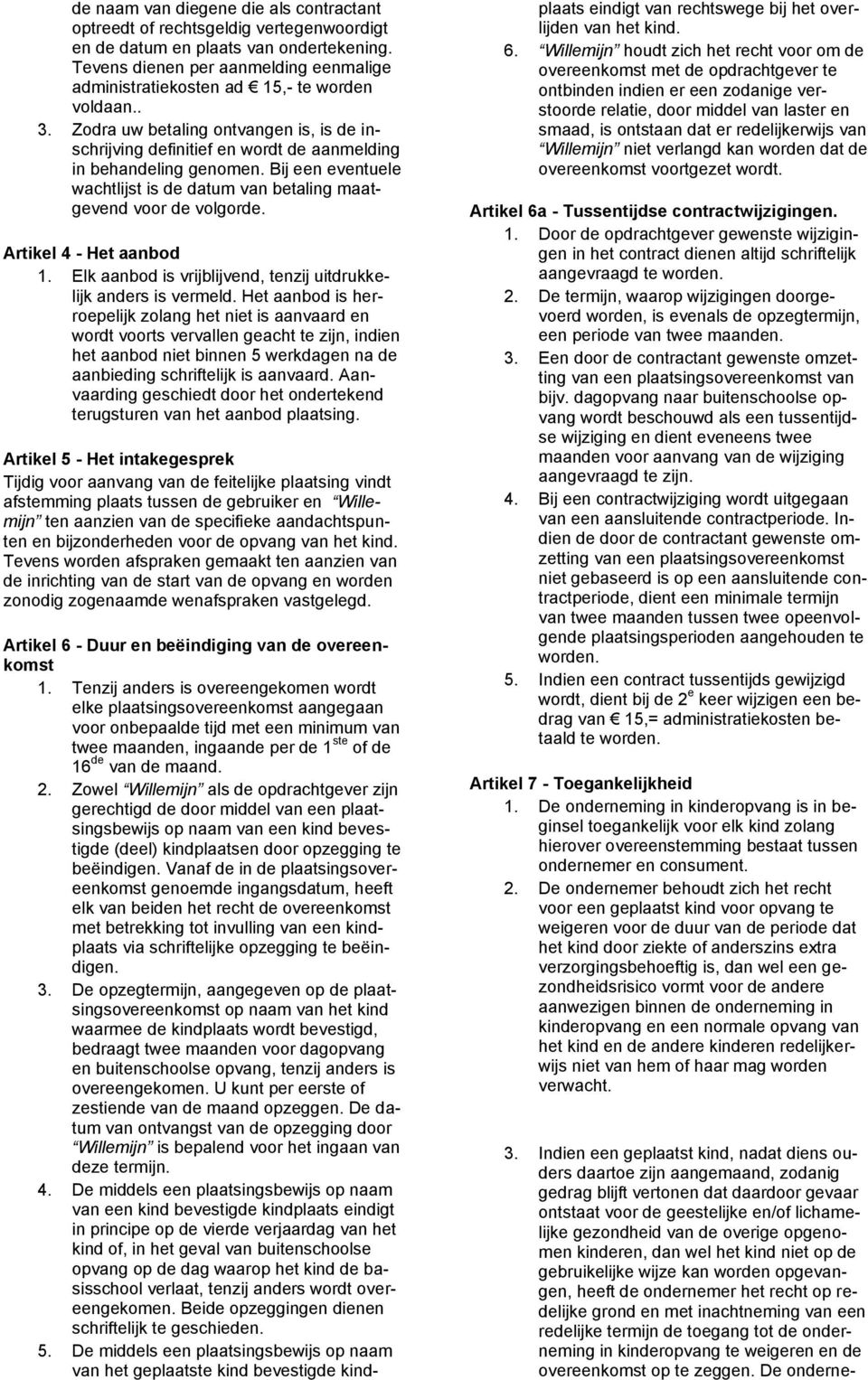 Bij een eventuele wachtlijst is de datum van betaling maatgevend voor de volgorde. Artikel 4 - Het aanbod 1. Elk aanbod is vrijblijvend, tenzij uitdrukkelijk anders is vermeld.