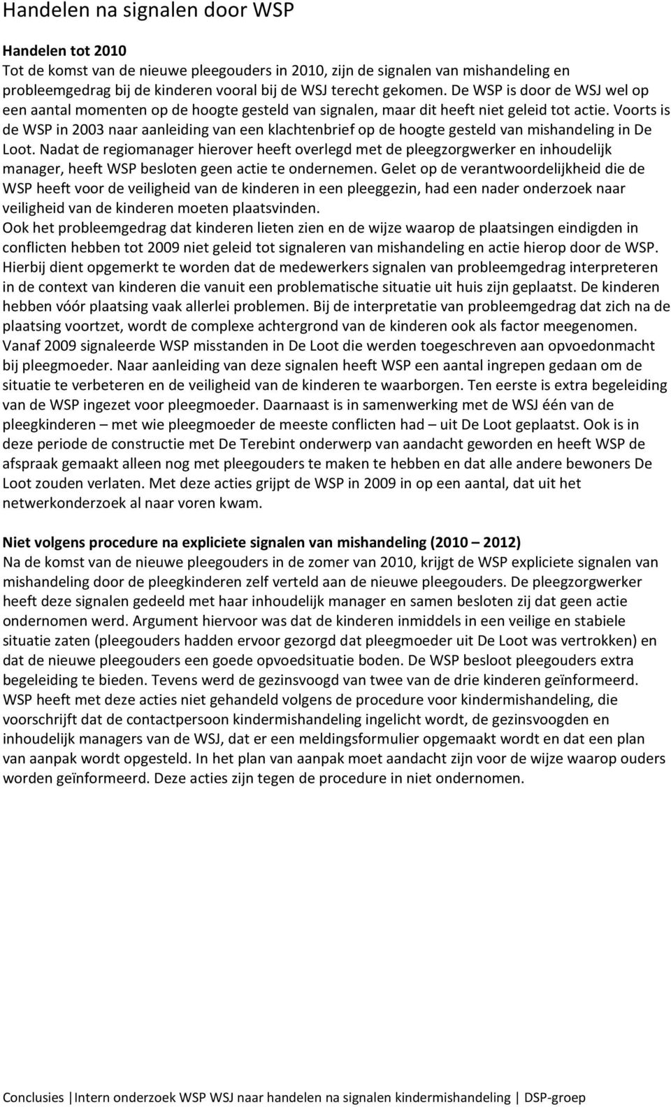 Voorts is de WSP in 2003 naar aanleiding van een klachtenbrief op de hoogte gesteld van mishandeling in De Loot.