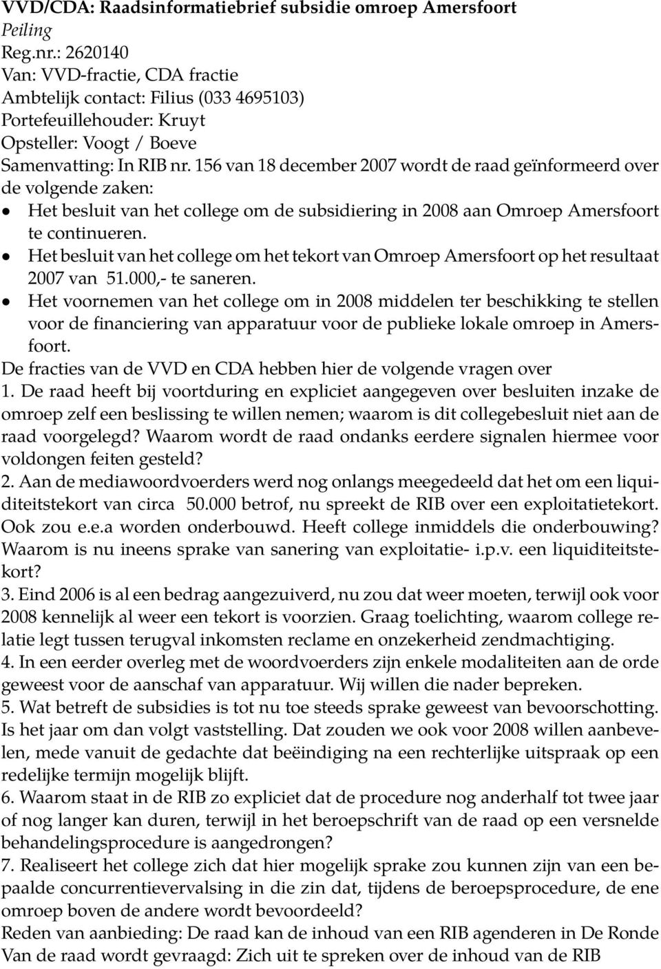 156 van 18 december 2007 wordt de raad geïnformeerd over de volgende zaken: Het besluit van het college om de subsidiering in 2008 aan Omroep Amersfoort te continueren.
