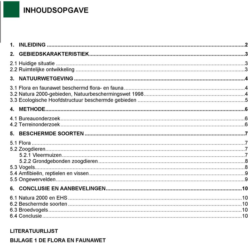 1 Bureauonderzoek...6 4.2 Terreinonderzoek...6 5. BESCHERMDE SOORTEN...7 5.1 Flora...7 5.2 Zoogdieren...7 5.2.1 Vleermuizen...7 5.2.2 Grondgebonden zoogdieren...8 5.