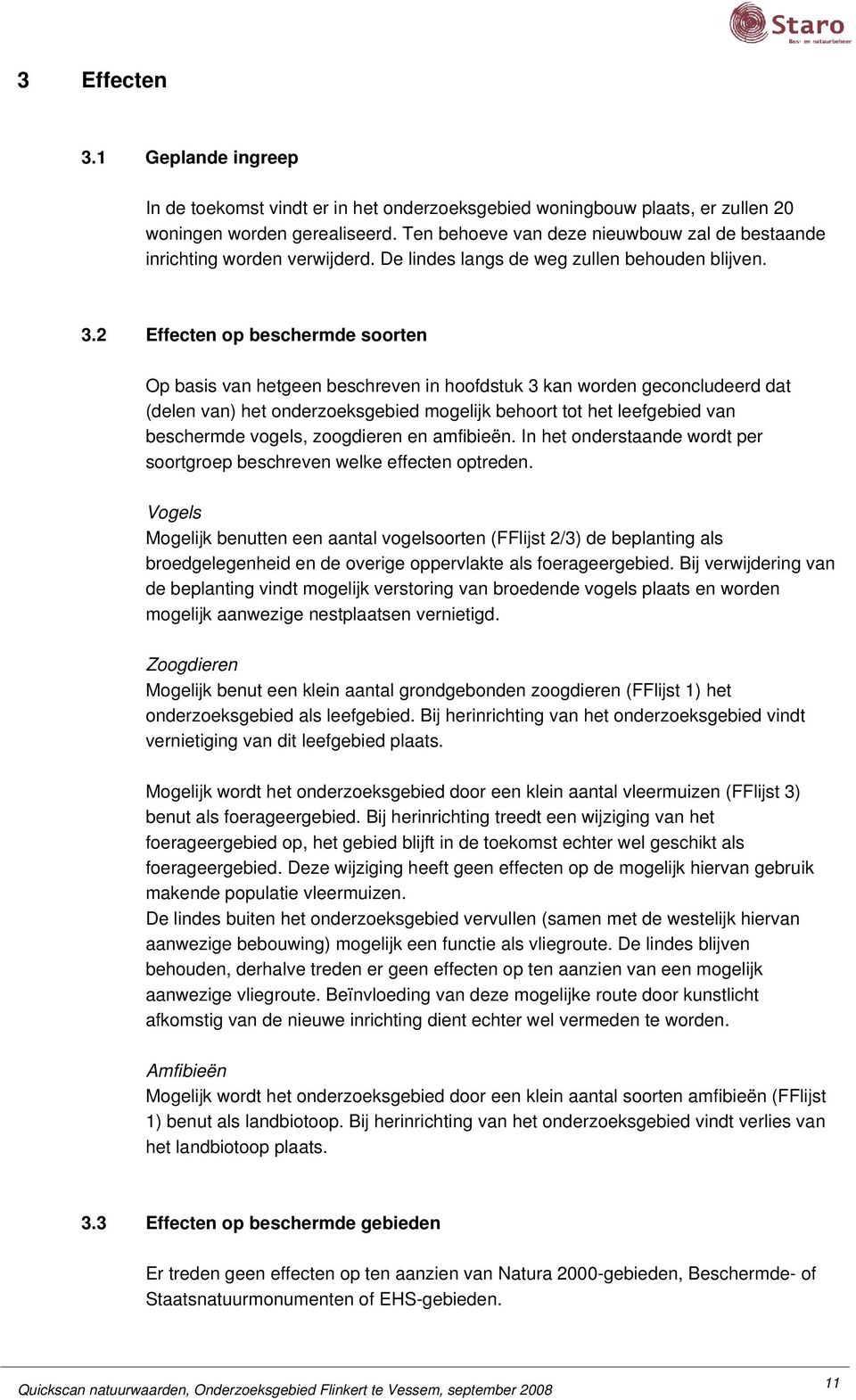 2 Effecten op beschermde soorten Op basis van hetgeen beschreven in hoofdstuk 3 kan worden geconcludeerd dat (delen van) het onderzoeksgebied mogelijk behoort tot het leefgebied van beschermde