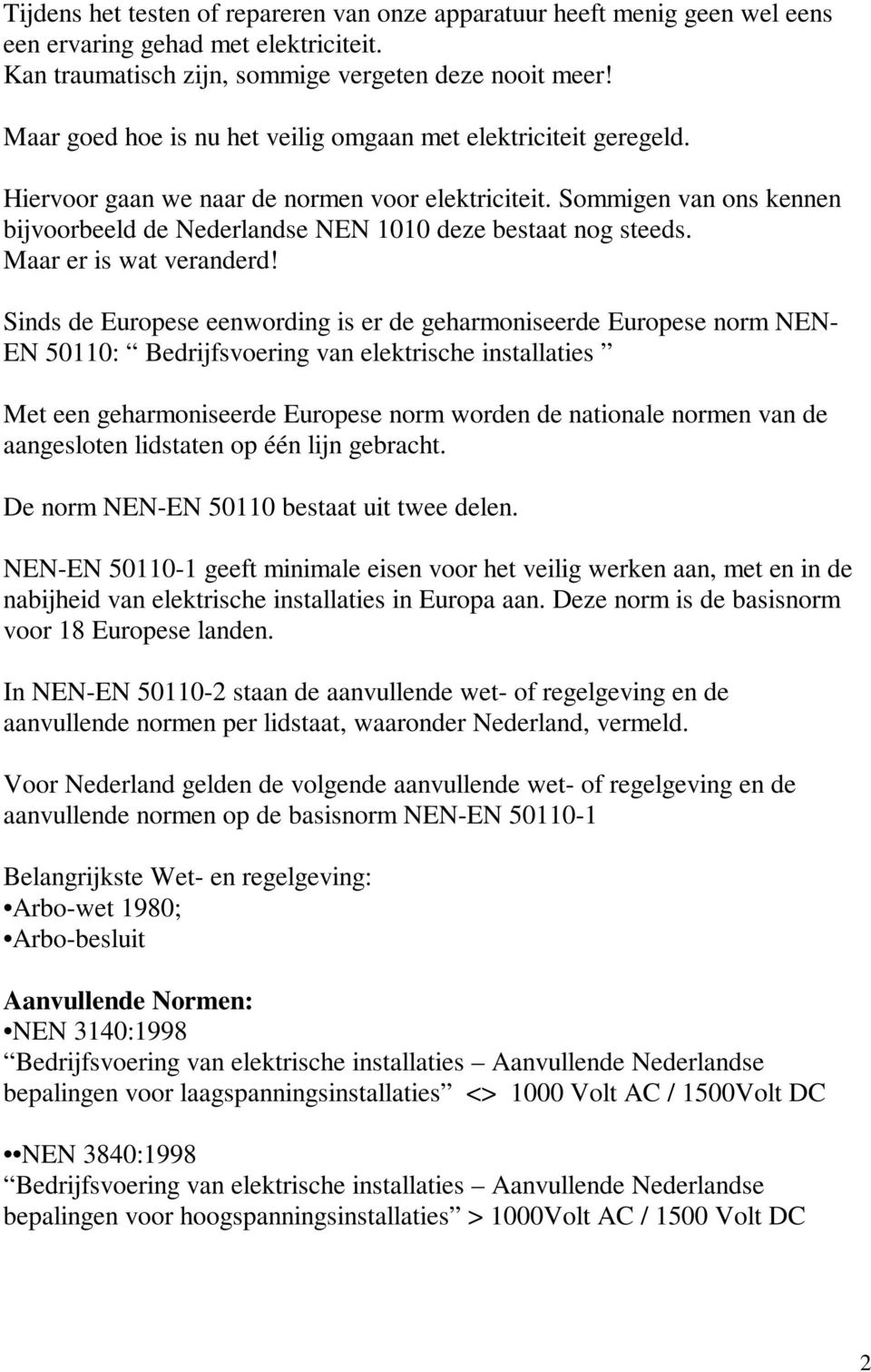 Sommigen van ons kennen bijvoorbeeld de Nederlandse NEN 1010 deze bestaat nog steeds. Maar er is wat veranderd!