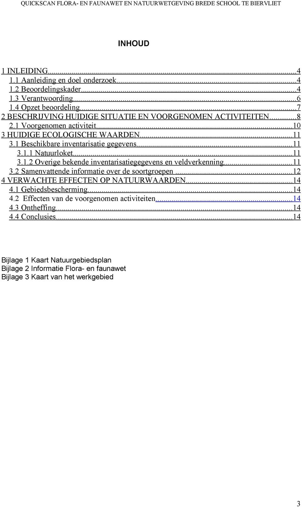 .. 11 3.1.1 Natuurloket...11 3.1.2 Overige bekende inventarisatiegegevens en veldverkenning... 11 3.2 Samenvattende informatie over de soortgroepen...12 4 VERWACHTE EFFECTEN OP NATUURWAARDEN...14 4.