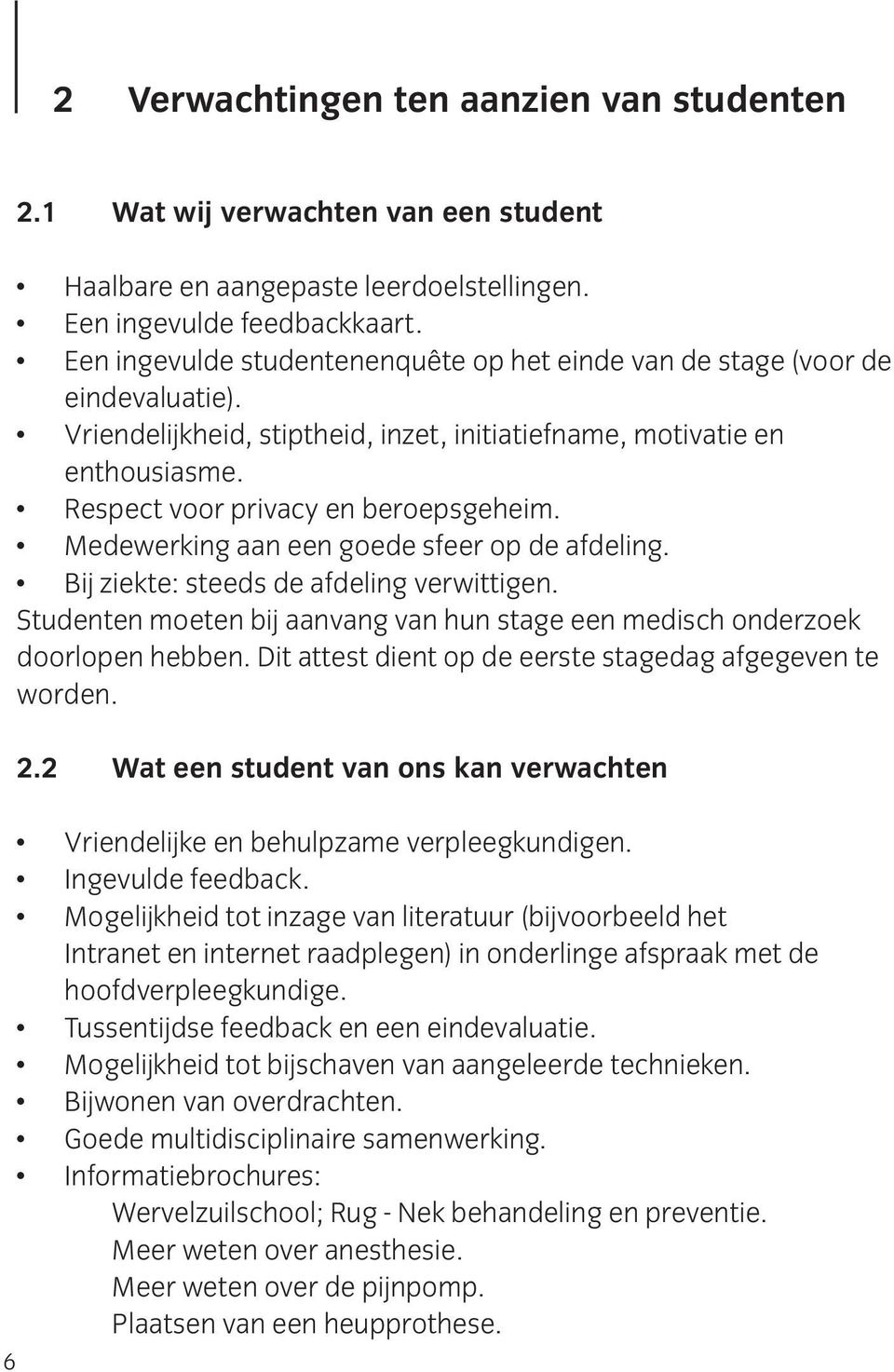 Medewerking aan een goede sfeer op de afdeling. Bij ziekte: steeds de afdeling verwittigen. Studenten moeten bij aanvang van hun stage een medisch onderzoek doorlopen hebben.