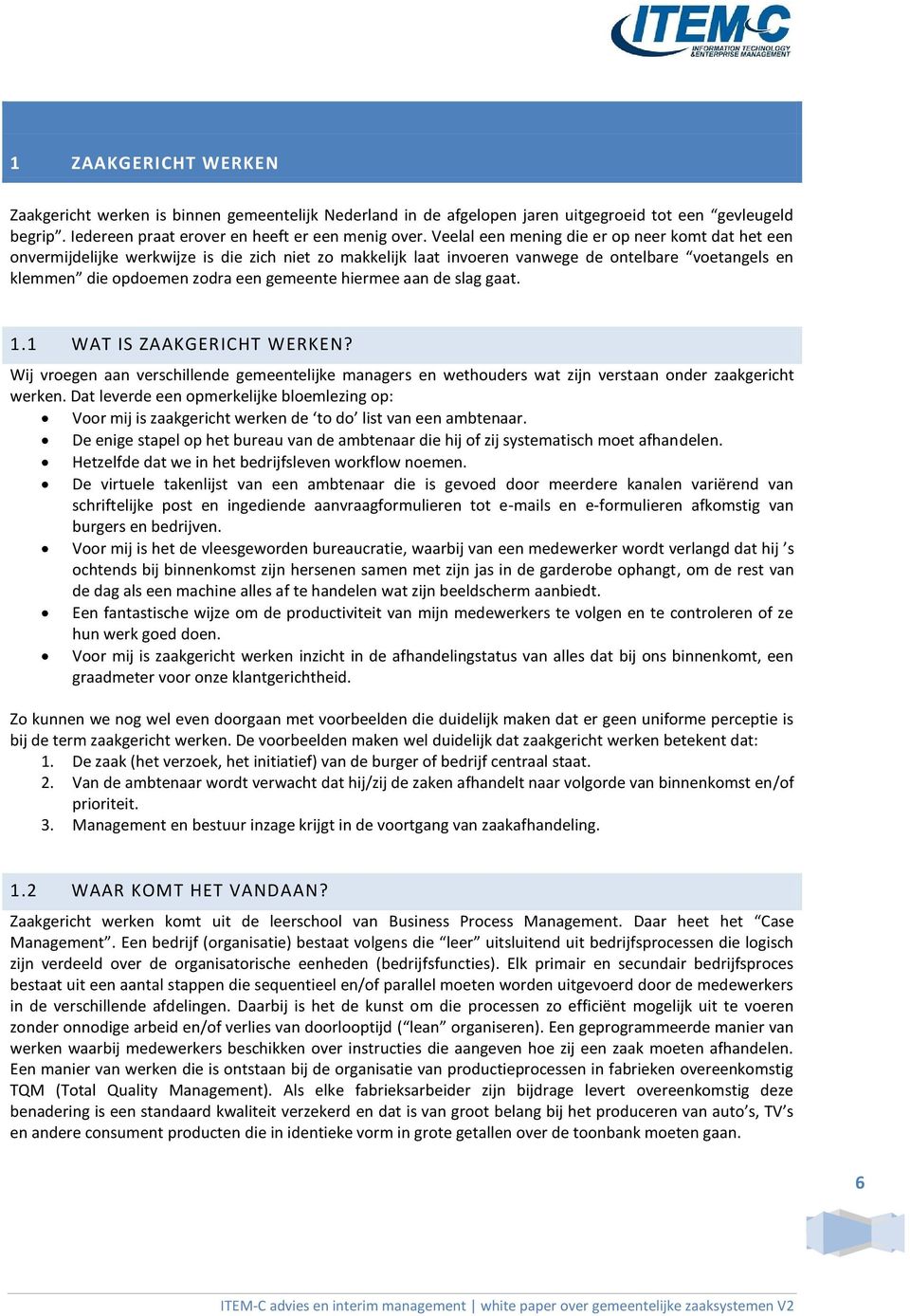 hiermee aan de slag gaat. 1.1 WAT IS ZAAKGERICHT WERKEN? Wij vroegen aan verschillende gemeentelijke managers en wethouders wat zijn verstaan onder zaakgericht werken.