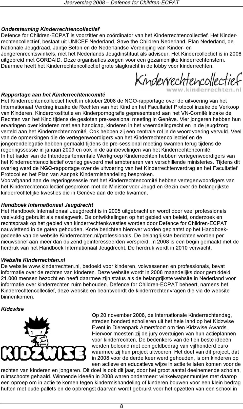 Jongerenrechtswinkels, met het Nederlands Jeugdinstituut als adviseur. Het Kindercollectief is in 2008 uitgebreid met CORDAID. Deze organisaties zorgen voor een gezamenlijke kinderrechtenstem.