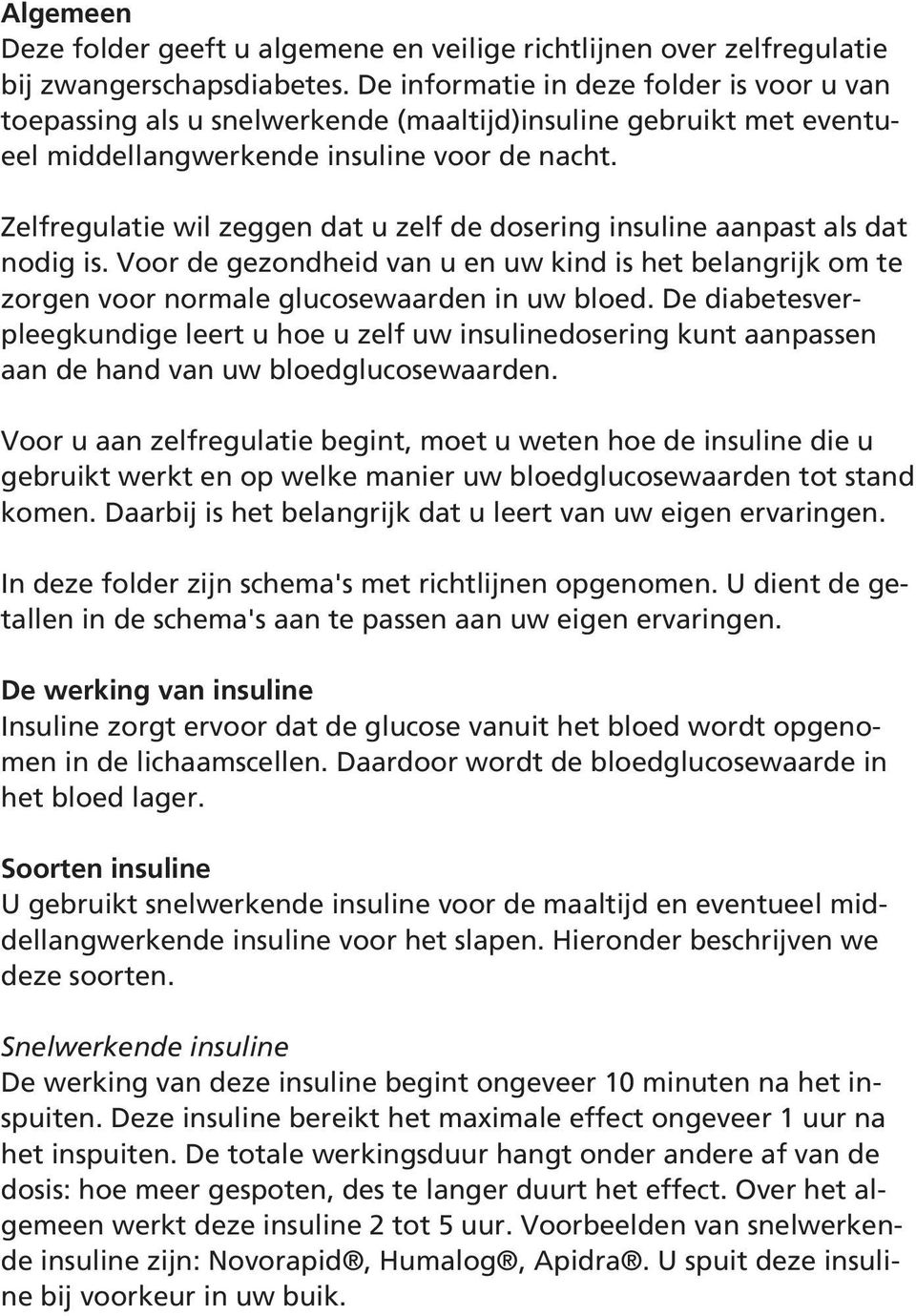 Zelfregulatie wil zeggen dat u zelf de dosering insuline aanpast als dat nodig is. Voor de gezondheid van u en uw kind is het belangrijk om te zorgen voor normale glucosewaarden in uw bloed.