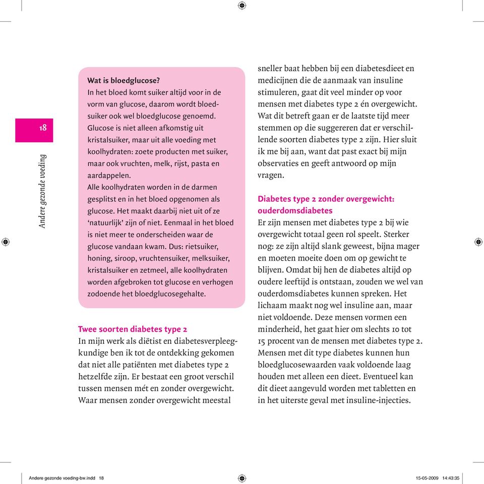 Alle koolhydraten worden in de darmen gesplitst en in het bloed opgenomen als glucose. Het maakt daarbij niet uit of ze natuurlijk zijn of niet.