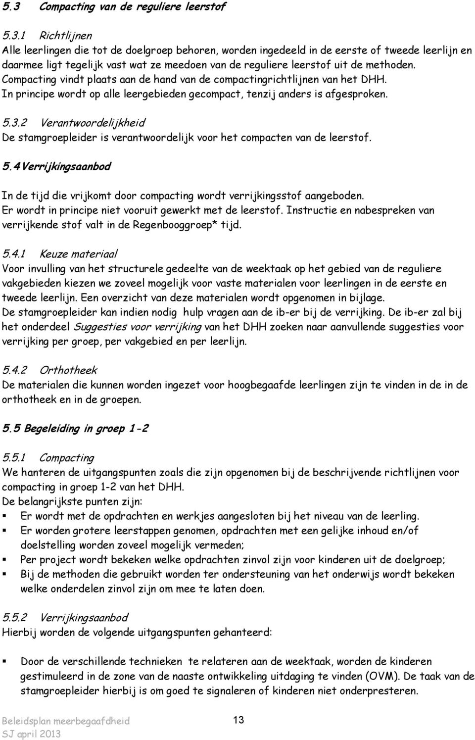 2 Verantwoordelijkheid De stamgroepleider is verantwoordelijk voor het compacten van de leerstof. 5.4 Verrijkingsaanbod In de tijd die vrijkomt door compacting wordt verrijkingsstof aangeboden.