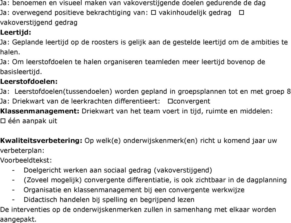 Leerstofdoelen: Ja: Leerstofdoelen(tussendoelen) worden gepland in groepsplannen tot en met groep 8 Ja: Driekwart van de leerkrachten differentieert: convergent Klassenmanagement: Driekwart van het