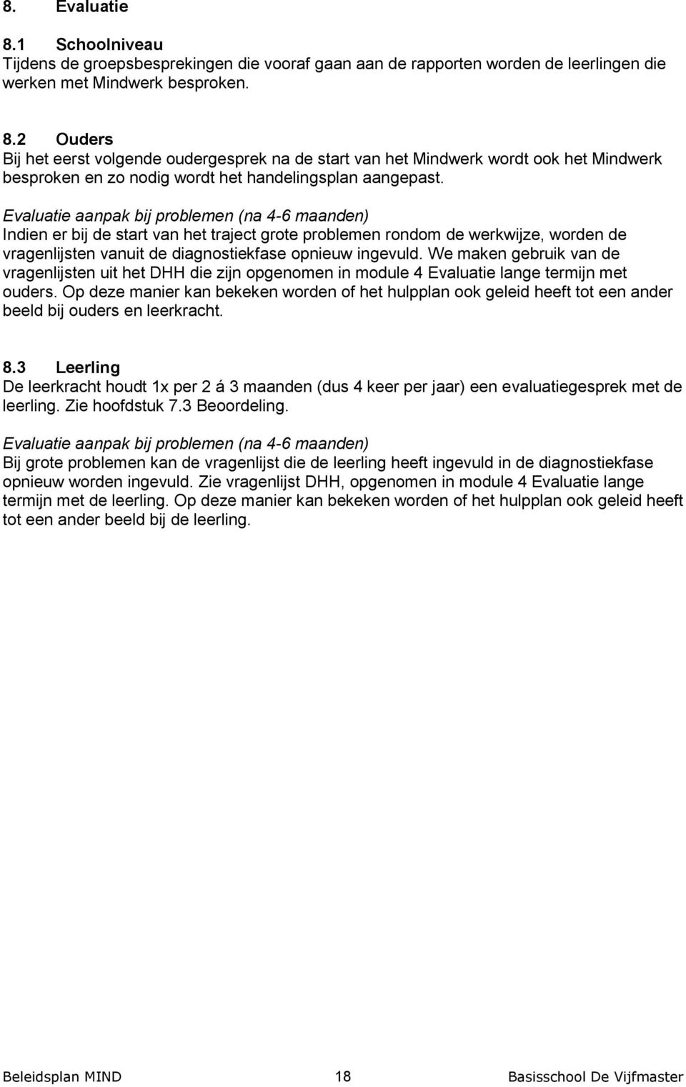 We maken gebruik van de vragenlijsten uit het DHH die zijn opgenomen in module 4 Evaluatie lange termijn met ouders.