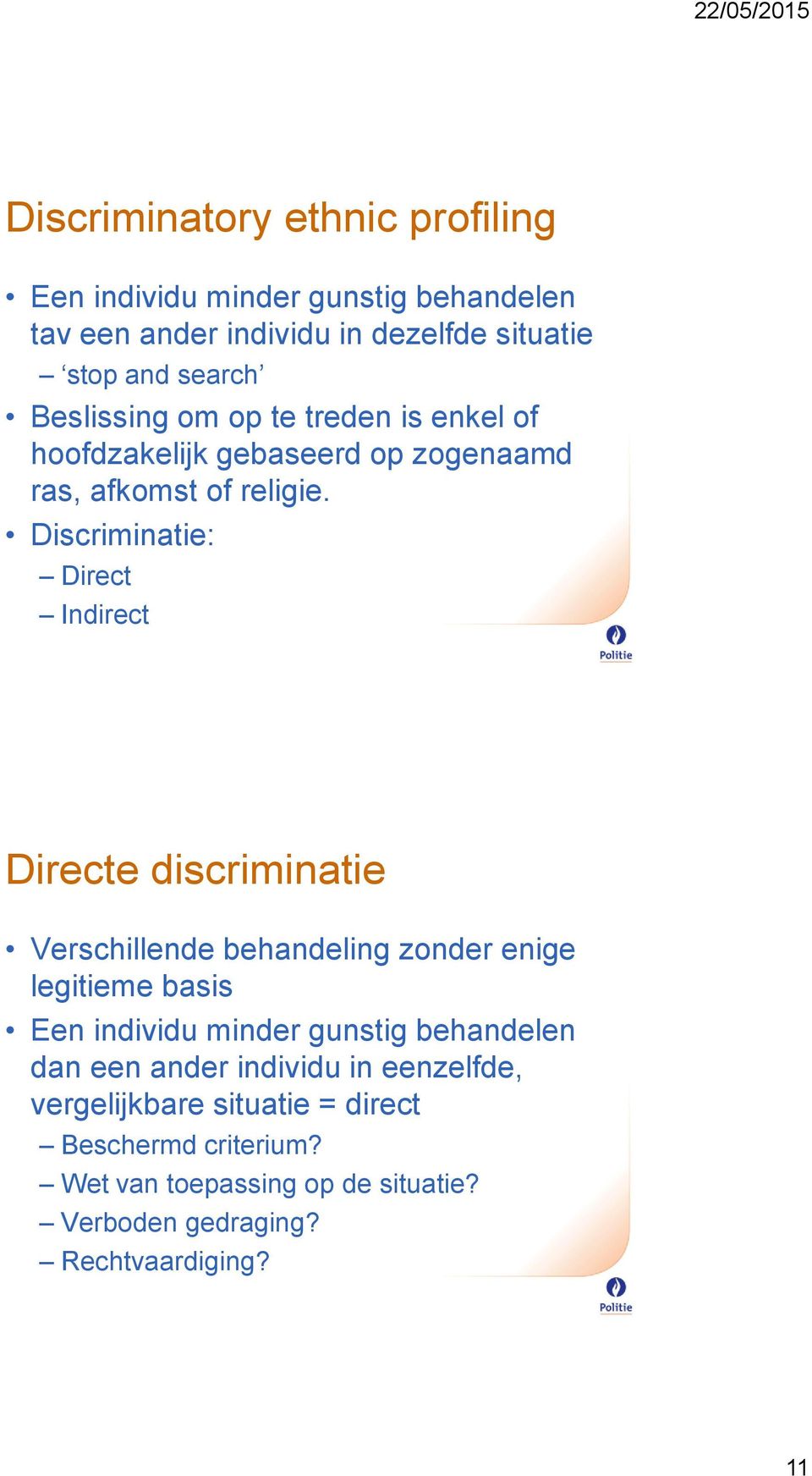 Discriminatie: Direct Indirect Directe discriminatie Verschillende behandeling zonder enige legitieme basis Een individu minder gunstig