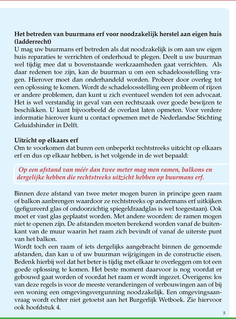 Hierover moet dan onderhandeld worden. Probeer door overleg tot een oplossing te komen.