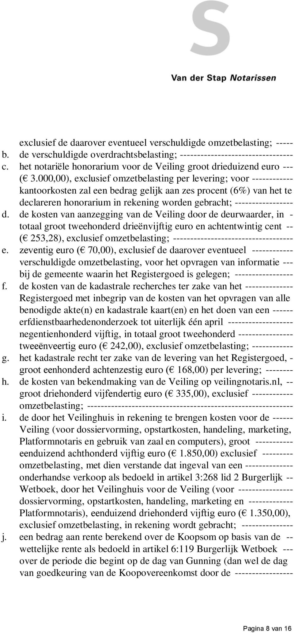 000,00), exclusief omzetbelasting per levering; voor ------------ kantoorkosten zal een bedrag gelijk aan zes procent (6%) van het te declareren honorarium in rekening worden gebracht;