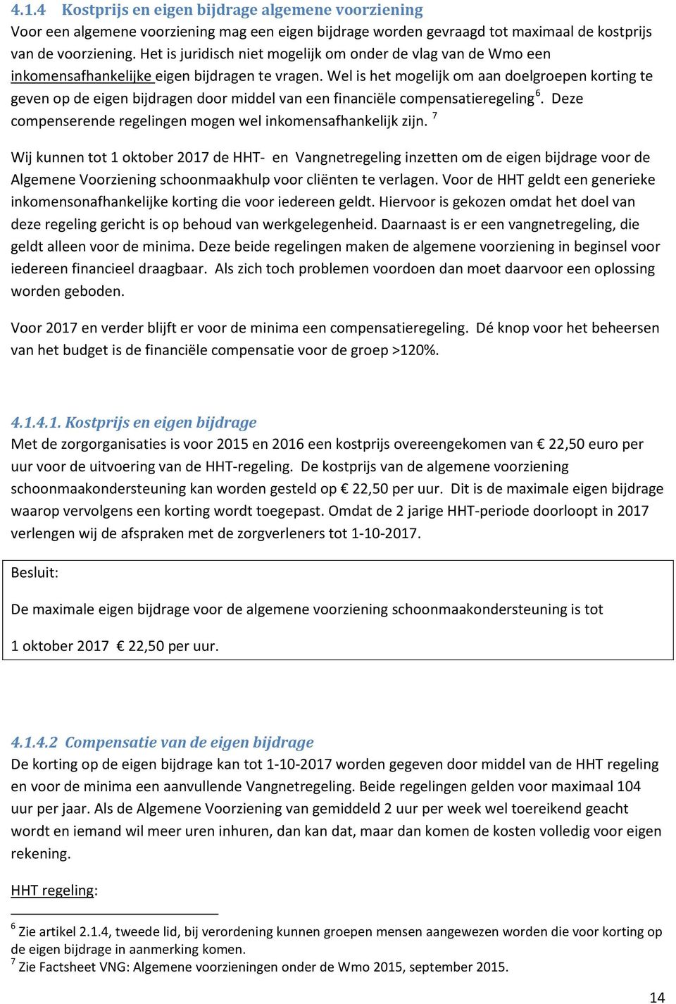 Wel is het mogelijk om aan doelgroepen korting te geven op de eigen bijdragen door middel van een financiële compensatieregeling 6. Deze compenserende regelingen mogen wel inkomensafhankelijk zijn.