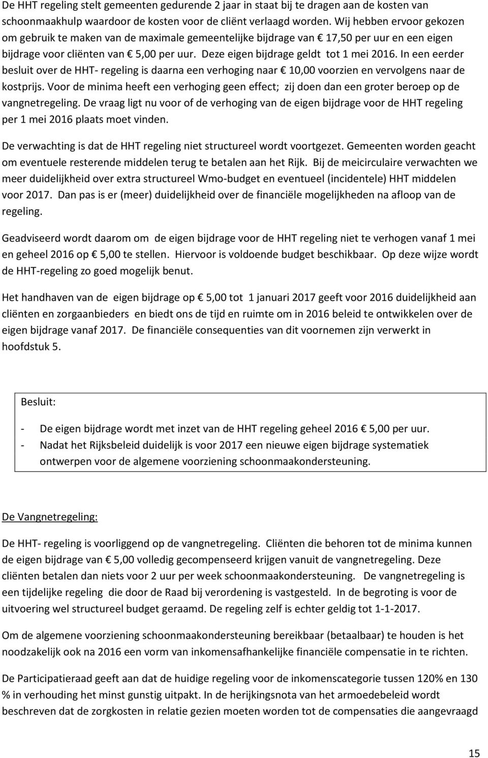 In een eerder besluit over de HHT- regeling is daarna een verhoging naar 10,00 voorzien en vervolgens naar de kostprijs.