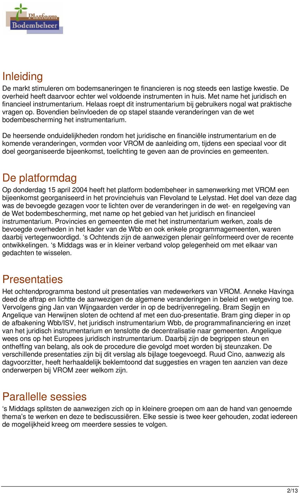 Bovendien beïnvloeden de op stapel staande veranderingen van de wet bodembescherming het instrumentarium.